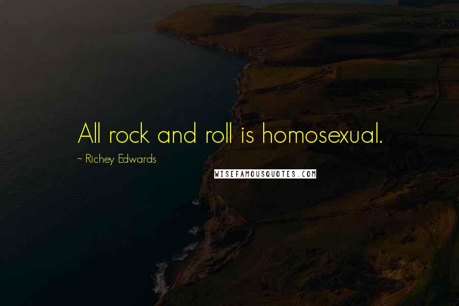 Richey Edwards Quotes: All rock and roll is homosexual.