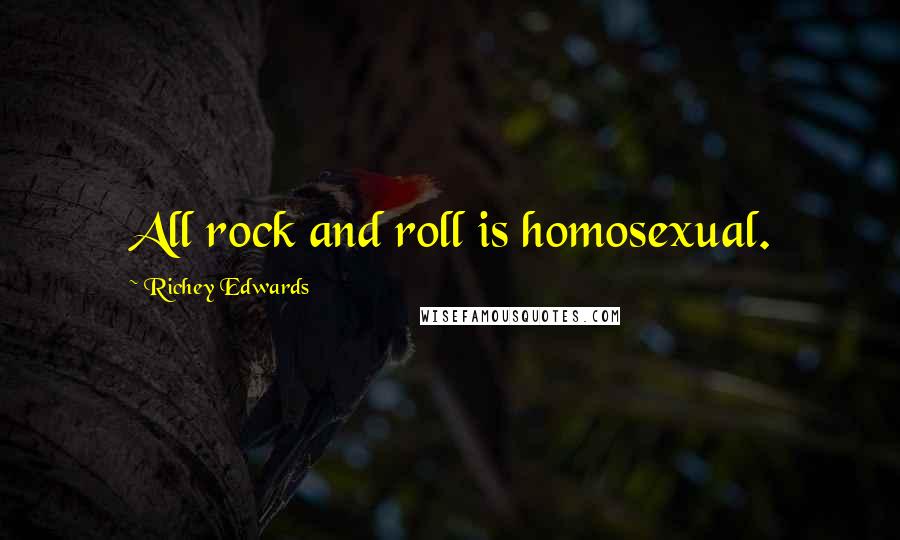 Richey Edwards Quotes: All rock and roll is homosexual.