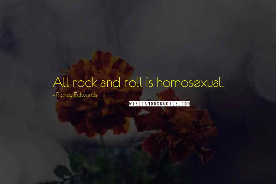 Richey Edwards Quotes: All rock and roll is homosexual.