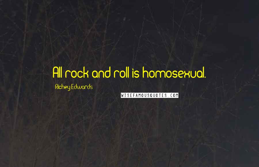 Richey Edwards Quotes: All rock and roll is homosexual.
