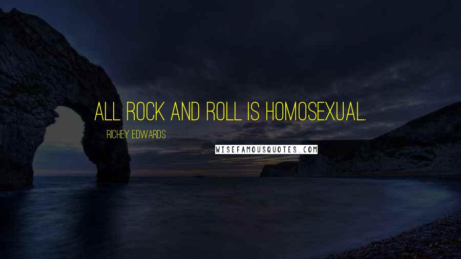 Richey Edwards Quotes: All rock and roll is homosexual.