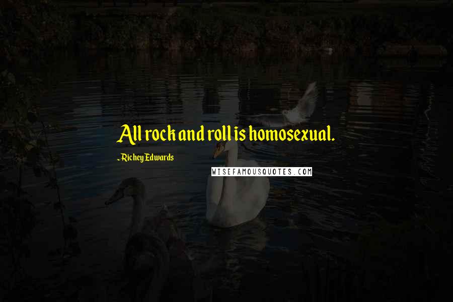 Richey Edwards Quotes: All rock and roll is homosexual.