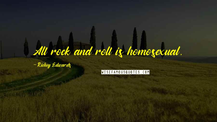 Richey Edwards Quotes: All rock and roll is homosexual.