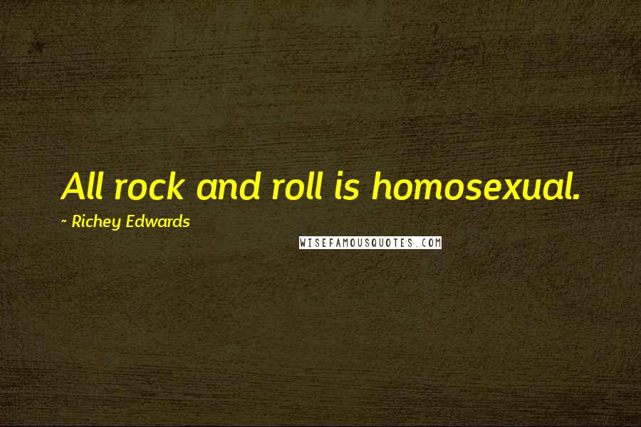 Richey Edwards Quotes: All rock and roll is homosexual.