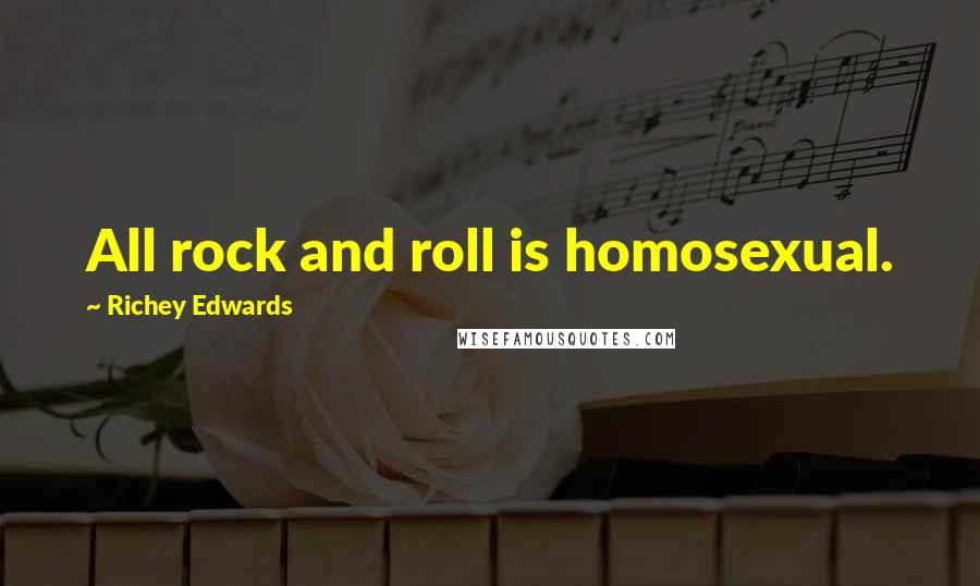 Richey Edwards Quotes: All rock and roll is homosexual.