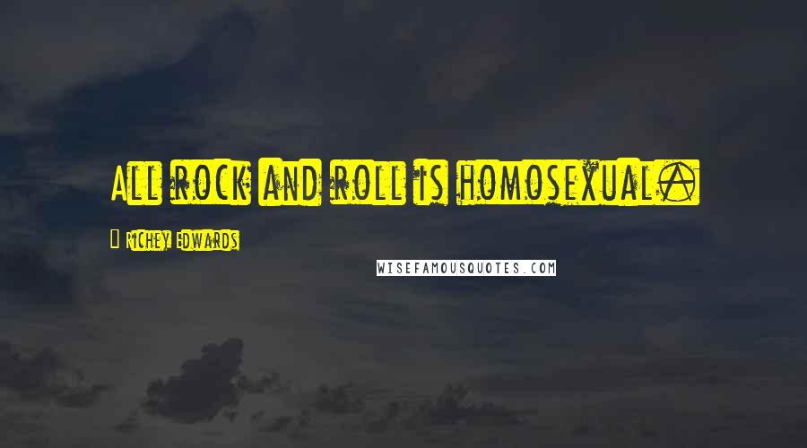 Richey Edwards Quotes: All rock and roll is homosexual.