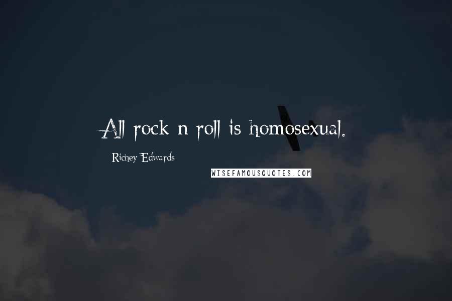 Richey Edwards Quotes: All rock n roll is homosexual.
