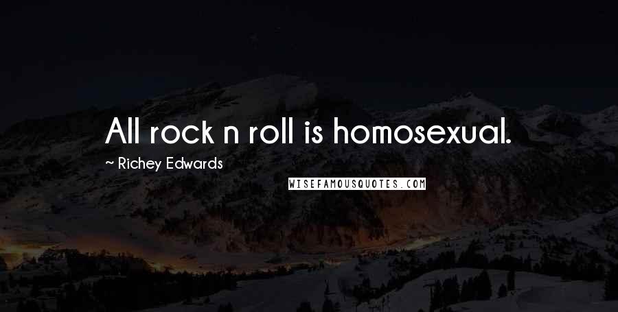 Richey Edwards Quotes: All rock n roll is homosexual.