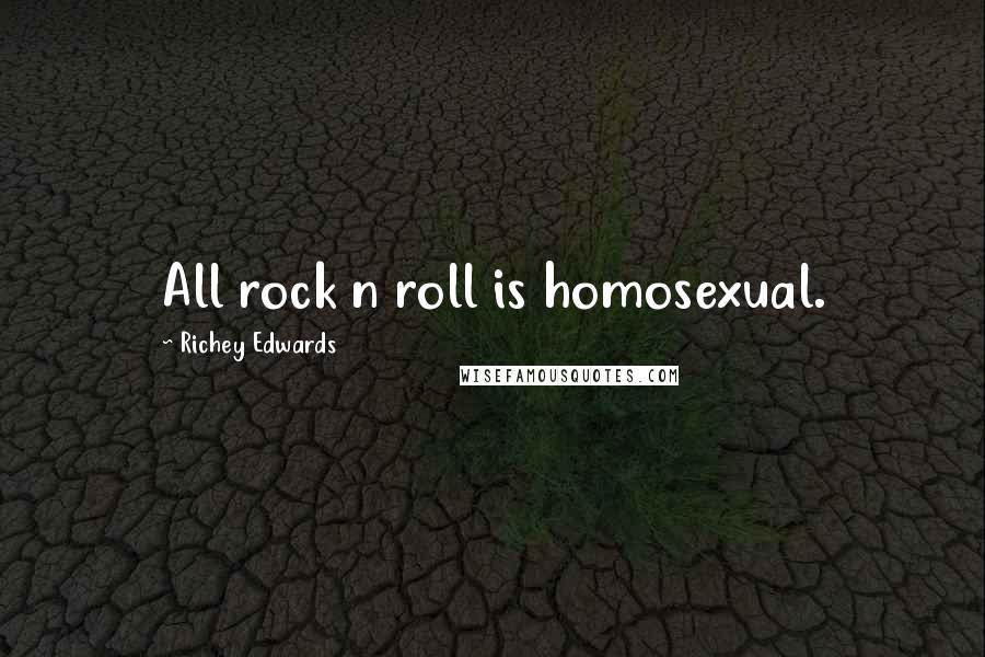 Richey Edwards Quotes: All rock n roll is homosexual.