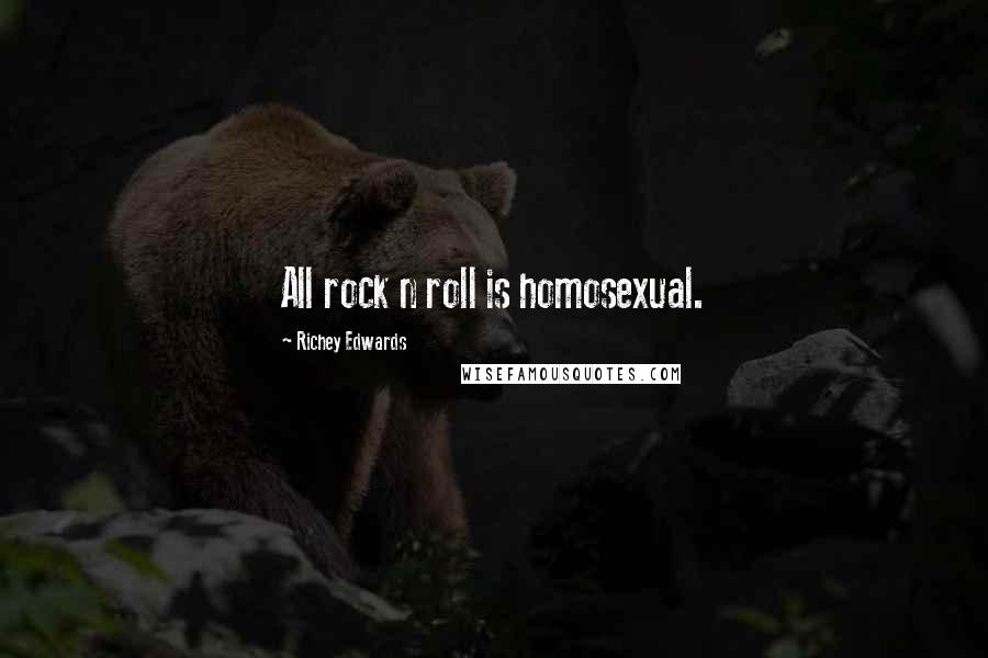Richey Edwards Quotes: All rock n roll is homosexual.