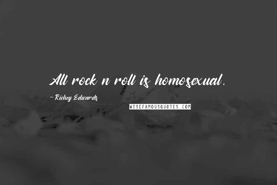 Richey Edwards Quotes: All rock n roll is homosexual.