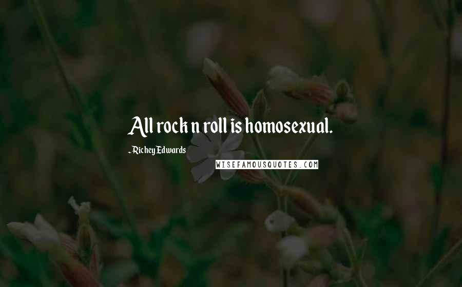 Richey Edwards Quotes: All rock n roll is homosexual.