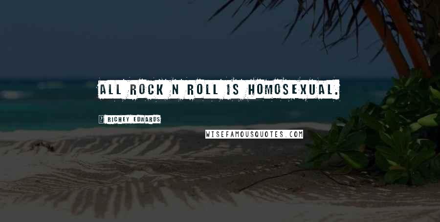Richey Edwards Quotes: All rock n roll is homosexual.