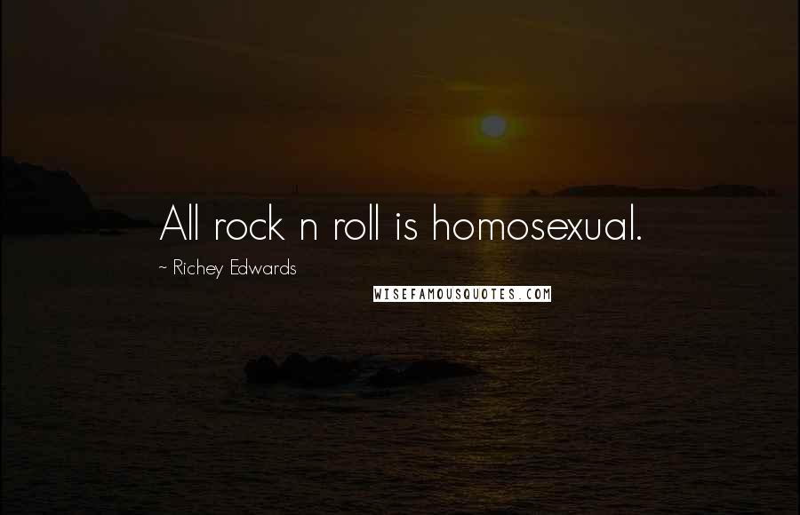 Richey Edwards Quotes: All rock n roll is homosexual.