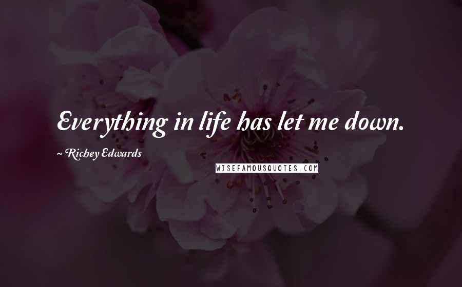 Richey Edwards Quotes: Everything in life has let me down.