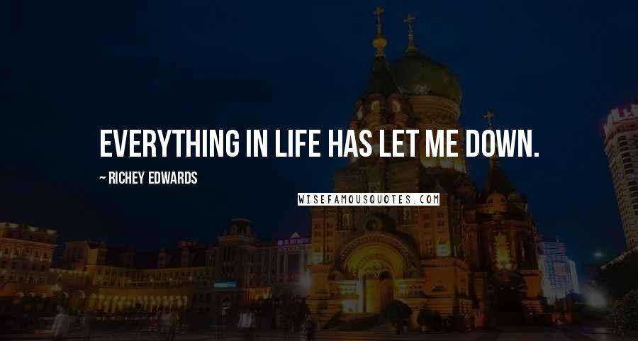 Richey Edwards Quotes: Everything in life has let me down.