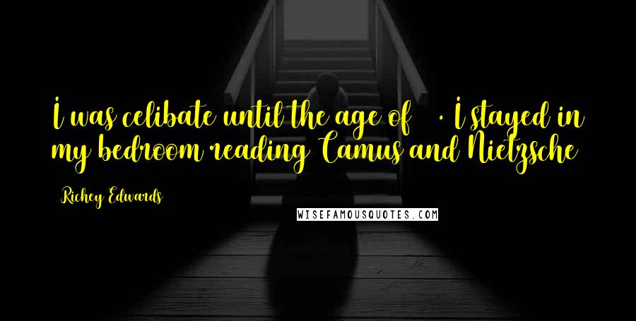 Richey Edwards Quotes: I was celibate until the age of 21. I stayed in my bedroom reading Camus and Nietzsche