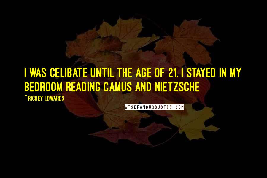 Richey Edwards Quotes: I was celibate until the age of 21. I stayed in my bedroom reading Camus and Nietzsche