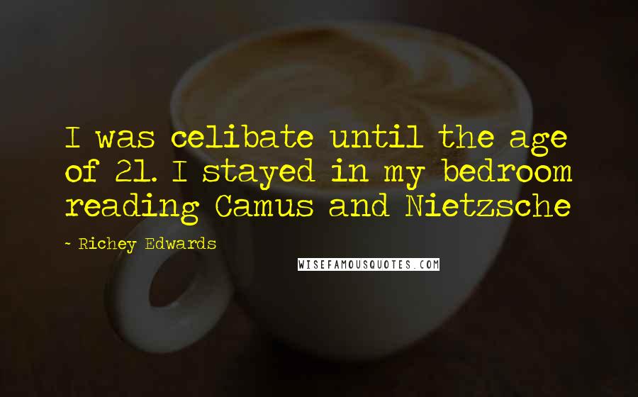 Richey Edwards Quotes: I was celibate until the age of 21. I stayed in my bedroom reading Camus and Nietzsche