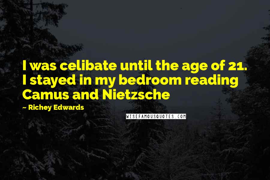 Richey Edwards Quotes: I was celibate until the age of 21. I stayed in my bedroom reading Camus and Nietzsche