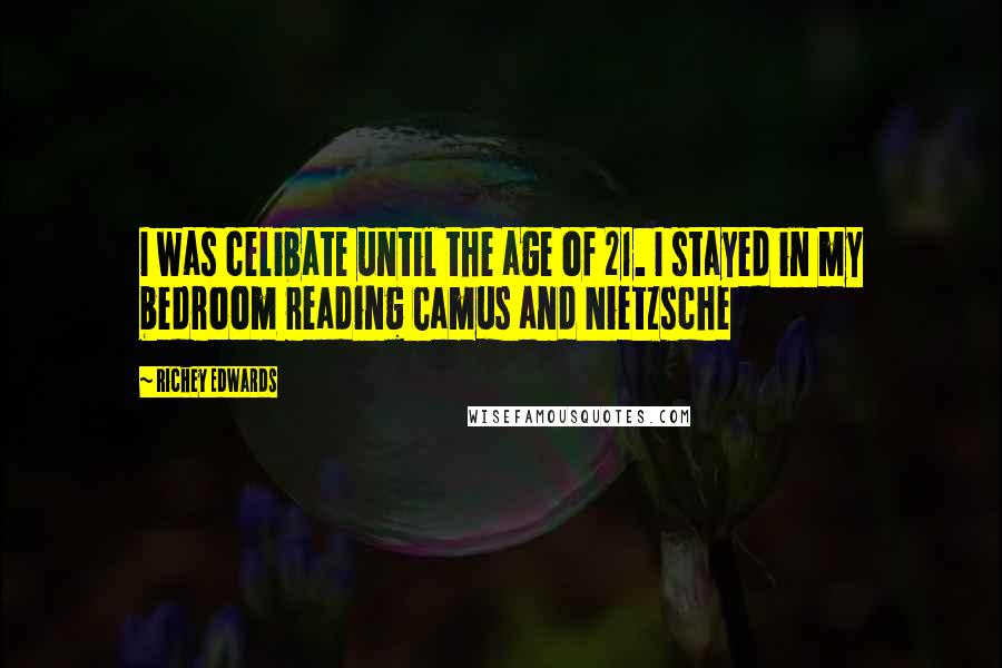 Richey Edwards Quotes: I was celibate until the age of 21. I stayed in my bedroom reading Camus and Nietzsche