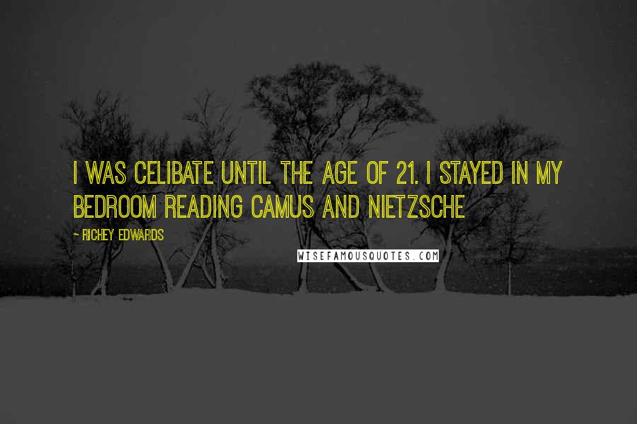 Richey Edwards Quotes: I was celibate until the age of 21. I stayed in my bedroom reading Camus and Nietzsche