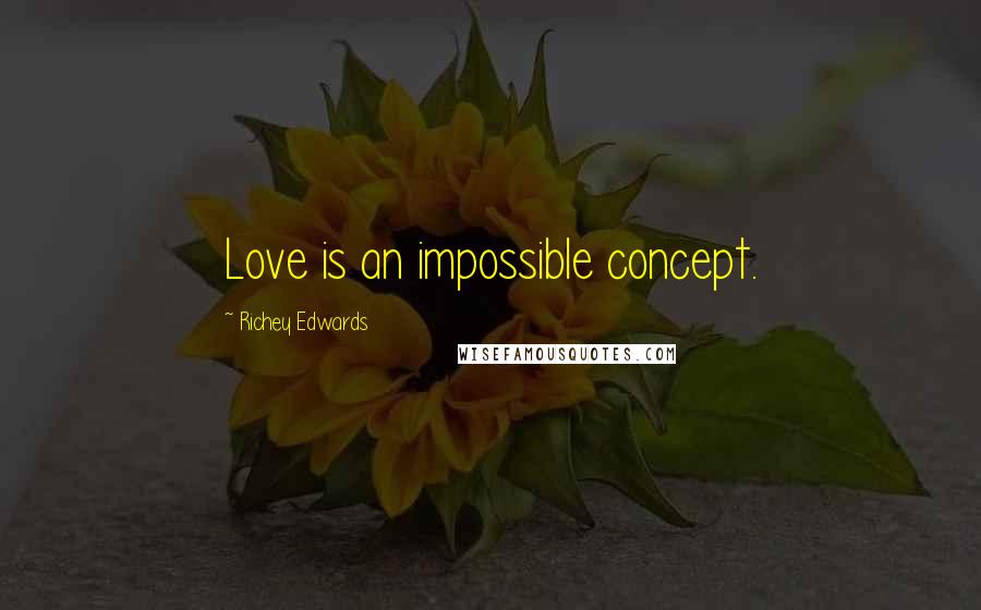 Richey Edwards Quotes: Love is an impossible concept.