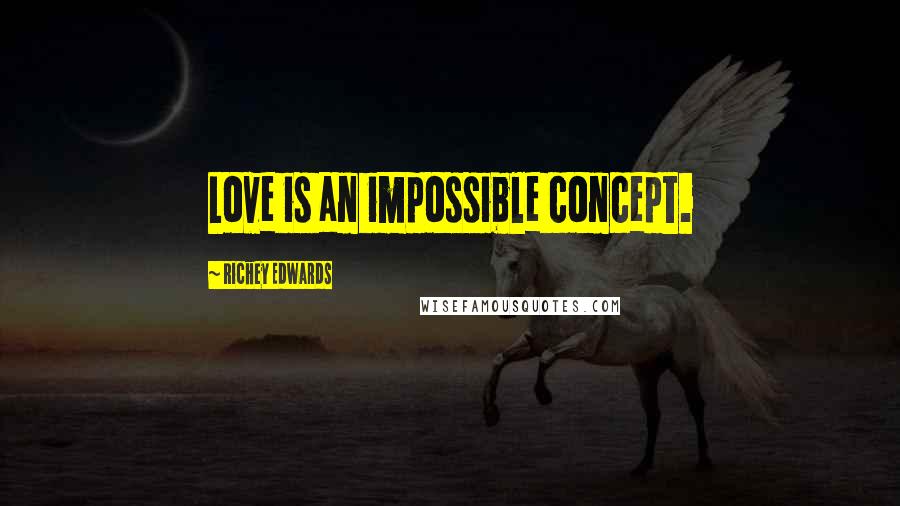 Richey Edwards Quotes: Love is an impossible concept.