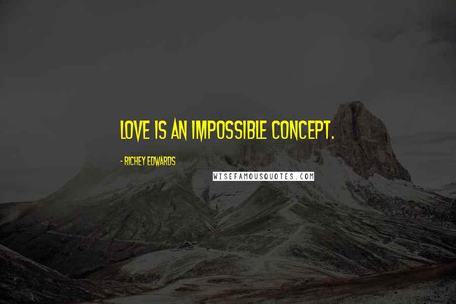 Richey Edwards Quotes: Love is an impossible concept.