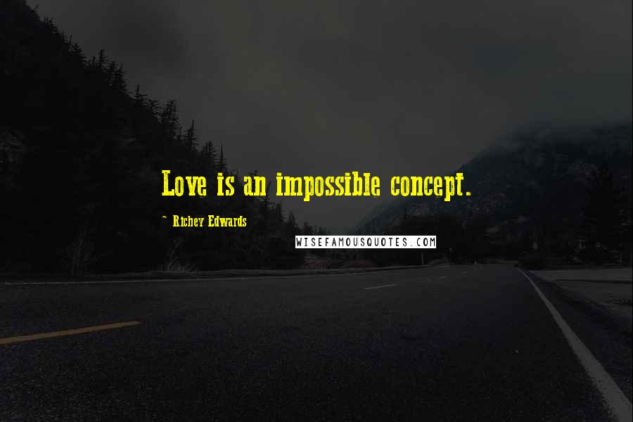 Richey Edwards Quotes: Love is an impossible concept.
