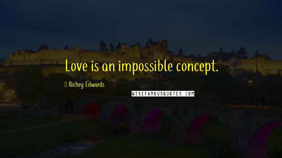 Richey Edwards Quotes: Love is an impossible concept.