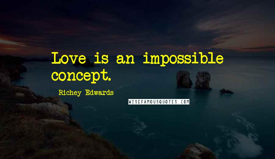 Richey Edwards Quotes: Love is an impossible concept.