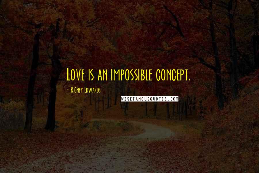 Richey Edwards Quotes: Love is an impossible concept.