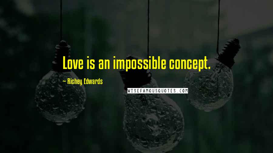 Richey Edwards Quotes: Love is an impossible concept.