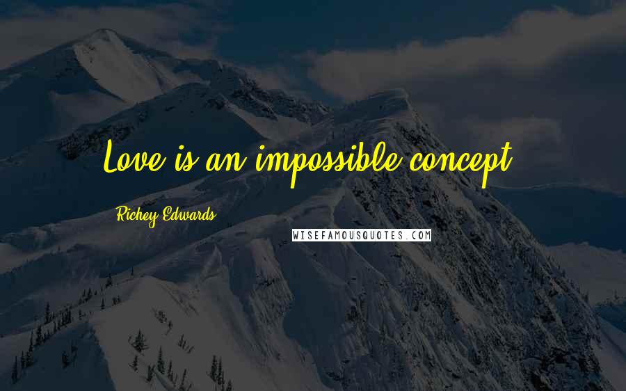 Richey Edwards Quotes: Love is an impossible concept.