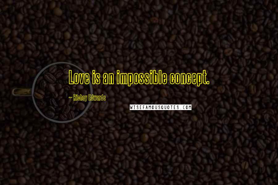 Richey Edwards Quotes: Love is an impossible concept.