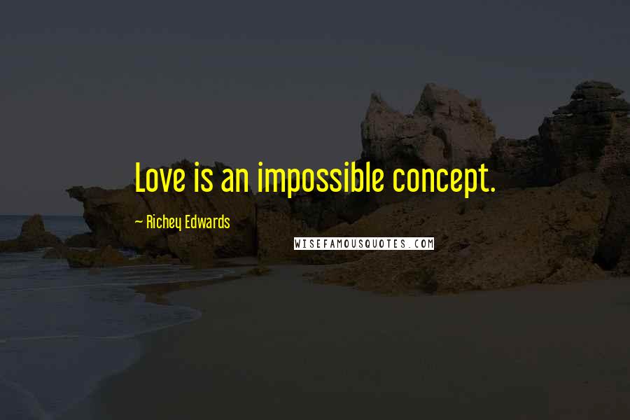 Richey Edwards Quotes: Love is an impossible concept.