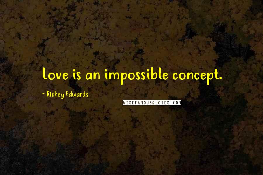 Richey Edwards Quotes: Love is an impossible concept.