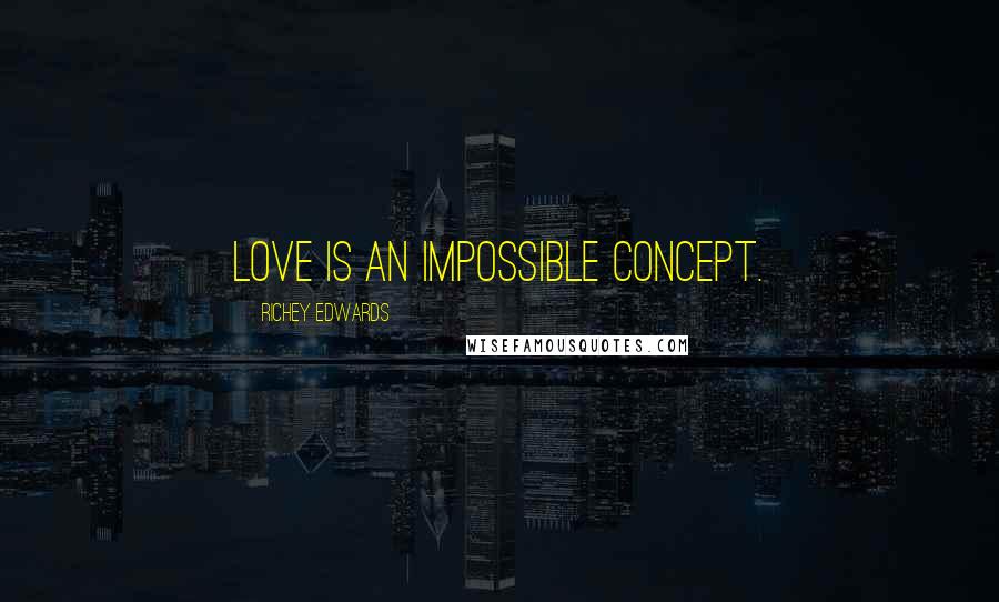 Richey Edwards Quotes: Love is an impossible concept.