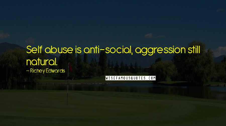 Richey Edwards Quotes: Self abuse is anti-social, aggression still natural.