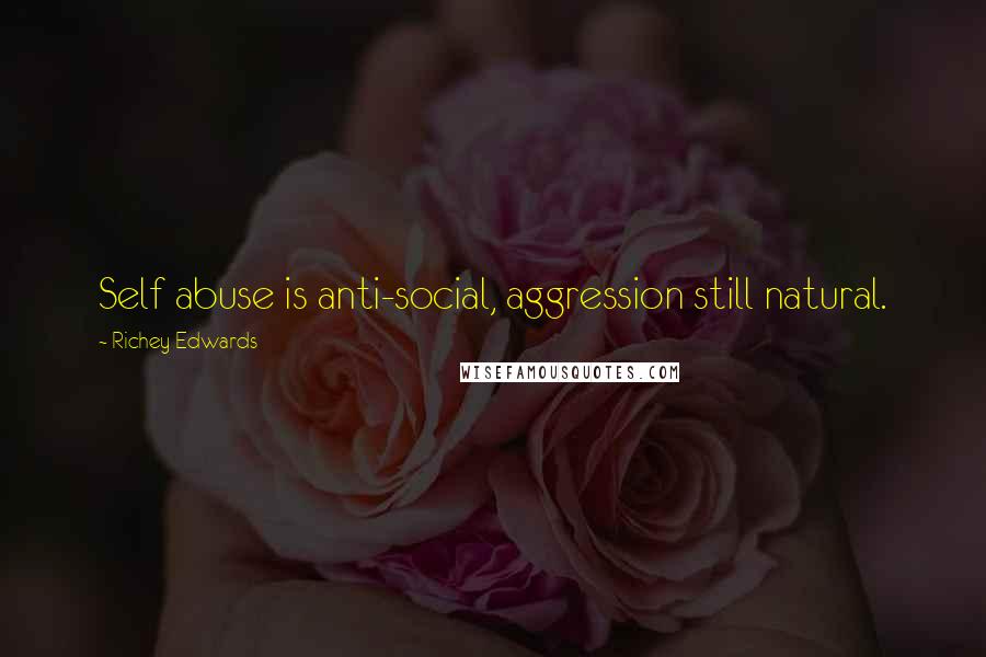Richey Edwards Quotes: Self abuse is anti-social, aggression still natural.