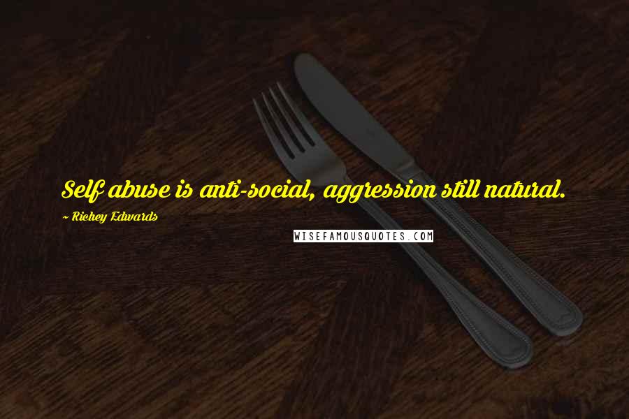 Richey Edwards Quotes: Self abuse is anti-social, aggression still natural.