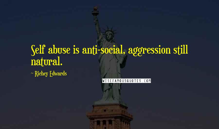 Richey Edwards Quotes: Self abuse is anti-social, aggression still natural.