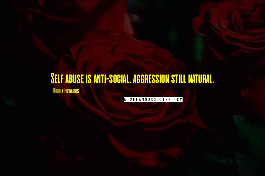 Richey Edwards Quotes: Self abuse is anti-social, aggression still natural.