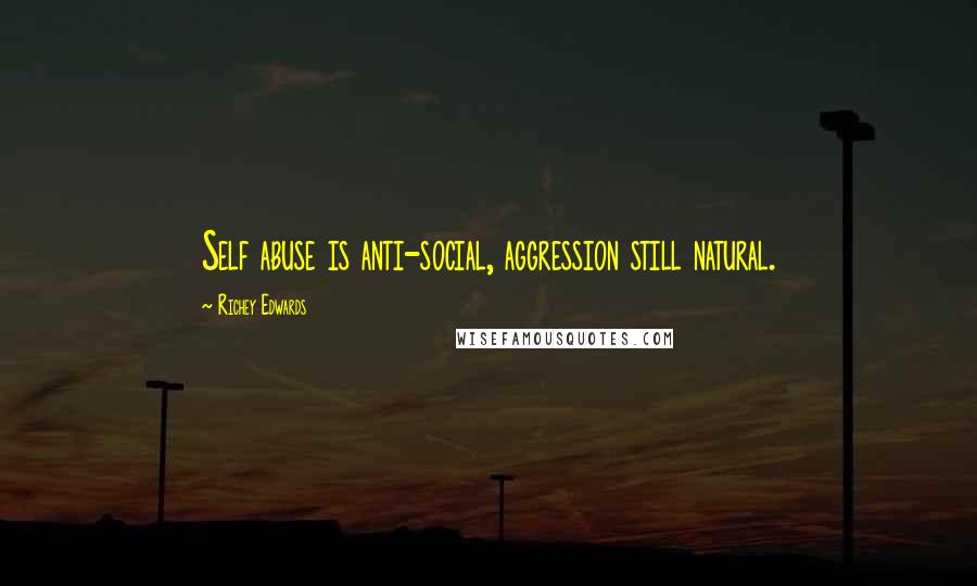 Richey Edwards Quotes: Self abuse is anti-social, aggression still natural.