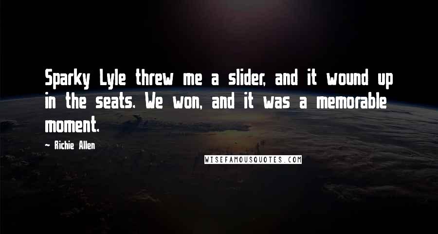 Richie Allen Quotes: Sparky Lyle threw me a slider, and it wound up in the seats. We won, and it was a memorable moment.