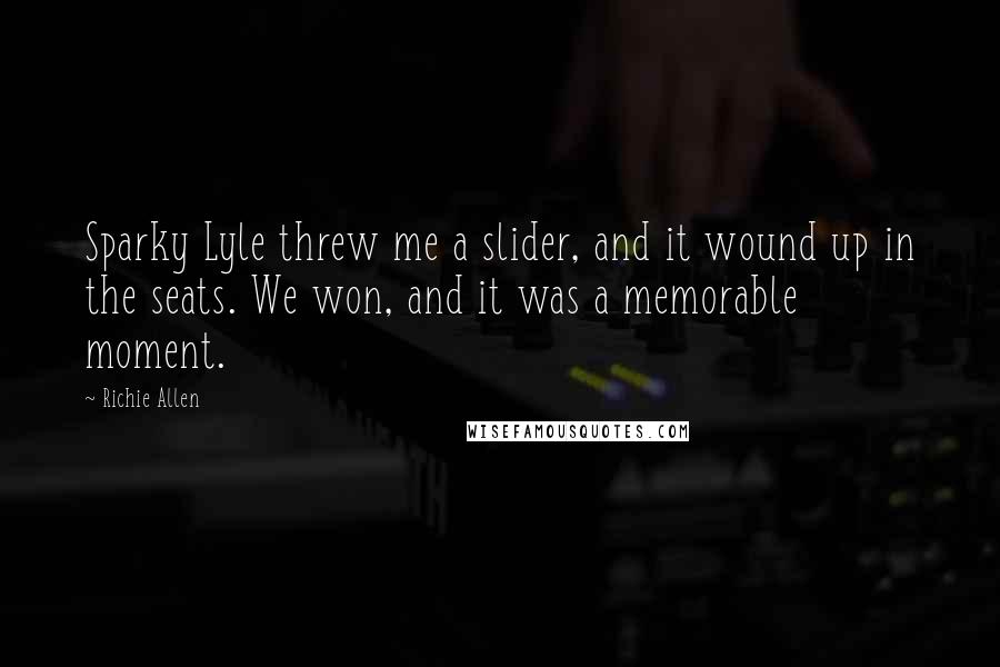 Richie Allen Quotes: Sparky Lyle threw me a slider, and it wound up in the seats. We won, and it was a memorable moment.