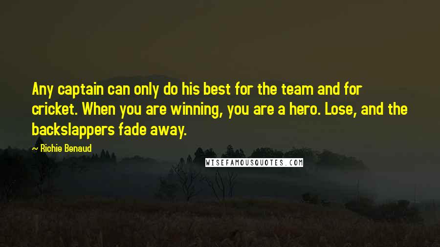 Richie Benaud Quotes: Any captain can only do his best for the team and for cricket. When you are winning, you are a hero. Lose, and the backslappers fade away.