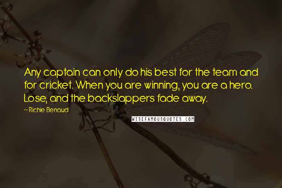 Richie Benaud Quotes: Any captain can only do his best for the team and for cricket. When you are winning, you are a hero. Lose, and the backslappers fade away.