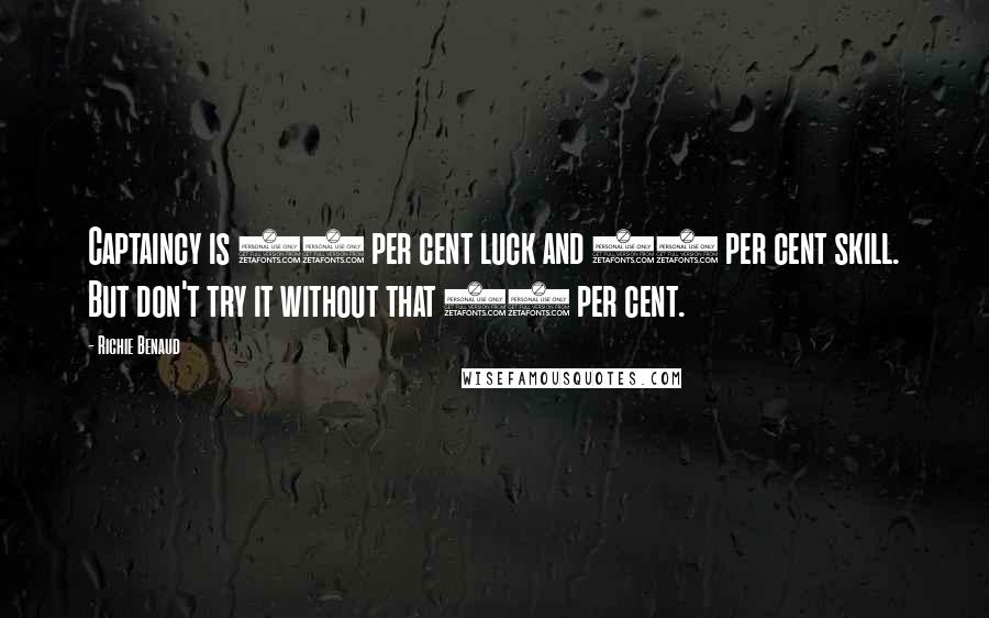 Richie Benaud Quotes: Captaincy is 90 per cent luck and 10 per cent skill. But don't try it without that 10 per cent.